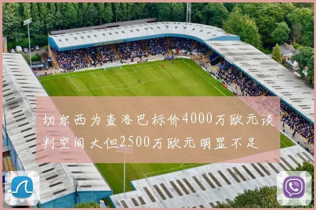 切尔西为查洛巴标价4000万欧元谈判空间大但2500万欧元明显不足