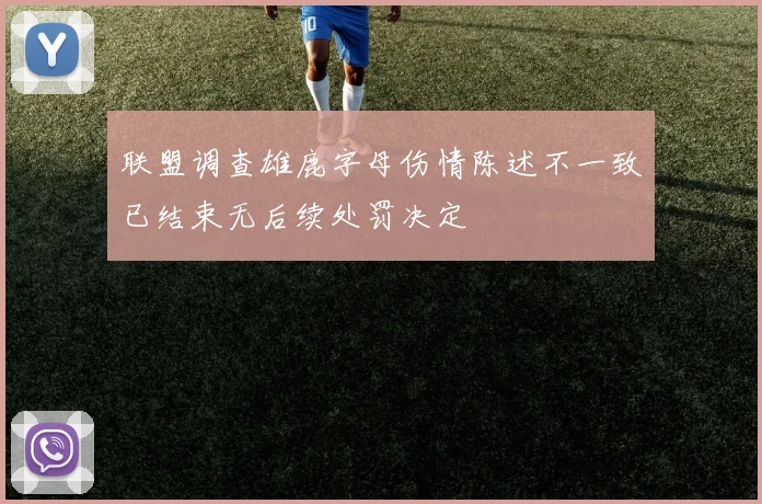 联盟调查雄鹿字母伤情陈述不一致已结束无后续处罚决定